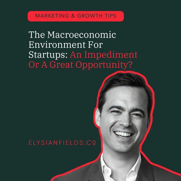 The Macroeconomic Environment For Startups: An Impediment Or A Great Opportunity?